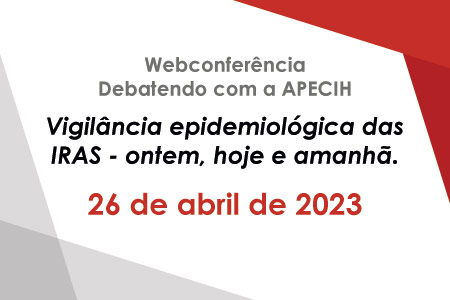 Webconferência Debatendo com a APECIH - Vigilância epidemiológica das IRAS - ontem, hoje e amanhã.
