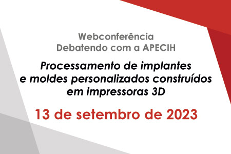 Webconfer�ncia Debatendo com a APECIH - Processamento de implantes e moldes personalizados constru�dos em impressoras 3D