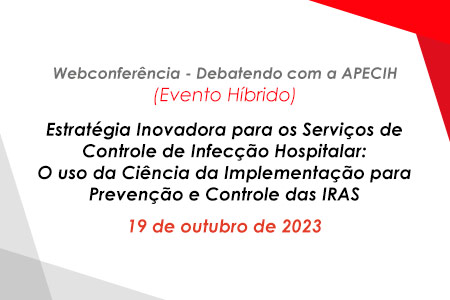 Webconfer�ncia - Debatendo com a APECIH - Estrat�gia Inovadora para os Servi�os de Controle de Infec��o Hospitalar: o uso da Ci�ncia da Implementa��o para Preven��o e Controle das IRAS (H�brido)