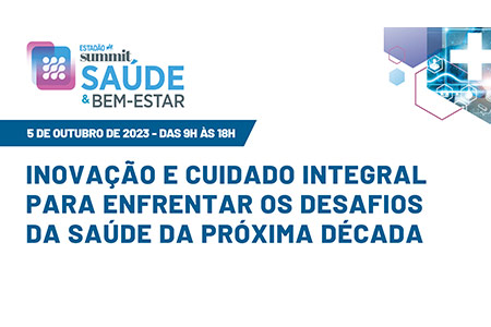 05 de outubro de 2023 - Estad�o de Summit Sa�de & Bem-Estar | Inova��o e Cuidado Integral para Enfrentar os Desafios da Sa�de da Pr�xima D�cada